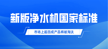 新版凈水機國家標準發布！市場上超四成產品將被淘汰